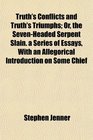 Truth's Conflicts and Truth's Triumphs Or the SevenHeaded Serpent Slain a Series of Essays With an Allegorical Introduction on Some Chief