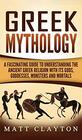 Greek Mythology A Fascinating Guide to Understanding the Ancient Greek Religion with Its Gods Goddesses Monsters and Mortals