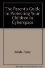 The Parent's Guide to Protecting Your Children in Cyberspace