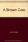 A Brown Cow