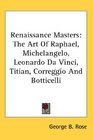 Renaissance Masters The Art Of Raphael Michelangelo Leonardo Da Vinci Titian Correggio And Botticelli