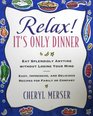 Relax It's Only Dinner  Whether With Family or Company You Can Eat Splendidly Without Losing Your Mind