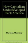 How Capitalism Underdeveloped Black America Old E