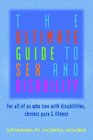 The Ultimate Guide to Sex and Disability For All of Us Who Live with Disabilities Chronic Pain and Illness