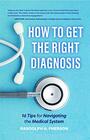 How to Get the Right Diagnosis 16 Tips for Navigating the Medical System