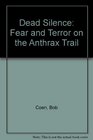 Dead Silence Fear and Terror on the Anthrax Trail