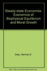 Steadystate Economics Economics of Biophysical Equilibrium and Moral Growth