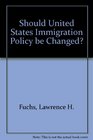 Should United States Immigration Policy be Changed