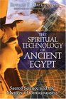 The Spiritual Technology of Ancient Egypt Sacred Science and the Mystery of Consciousness