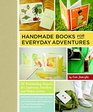 Handmade Books for Everyday Adventures 20 Bookbinding Projects for Explorers Travelers and Nature Lovers