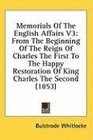 Memorials Of The English Affairs V3 From The Beginning Of The Reign Of Charles The First To The Happy Restoration Of King Charles The Second