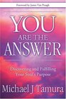 You Are The Answer: Discovering and Fulfilling Your Soul's Purpose