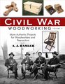 Civil War Woodworking Volume II More Authentic Projects for Woodworkers and Reenactors