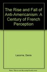 The Rise and Fall of AntiAmericanism A Century of French Perception