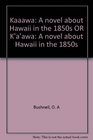 Kaaawa A novel about Hawaii in the 1850s OR K'a'awa A novel about Hawaii in the 1850s