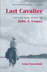 Last Cavalier The Life and Times of John A Lomax 18671948