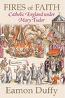 Fires of Faith Catholic England Under Mary Tudor