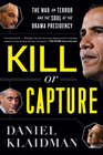 Kill or Capture The War on Terror and the Soul of the Obama Presidency