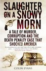 Slaughter on a Snowy Morn A Tale of Murder Corruption and the Death Penalty Case that Shocked America