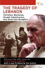 The Tragedy of Lebanon Christian Warlords Israeli Adventurers and American Bunglers
