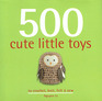 500 Cute Little Toys to Crochet Knit Felt  Sew