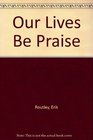 Our Lives Be Praise