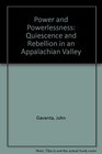 Power and Powerlessness Quiescence and Rebellion in an Appalachian Valley