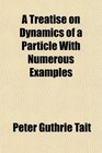 A Treatise on Dynamics of a Particle With Numerous Examples