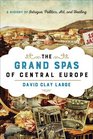 The Grand Spas of Central Europe A History of Intrigue Politics Art and Healing