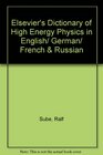Elsevier's Dictionary of High Energy Physics in English/ German/ French  Russian