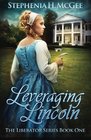Leveraging Lincoln: A Civil War Novel (The Liberator Series) (Volume 1)