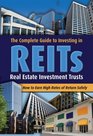 COMPLETE GUIDE TO INVESTING IN REITS Real Estate Investment Trusts How to Earn High Rates of Return Safely
