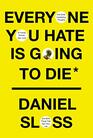 Everyone You Hate is Going to Die: And Other Comforting Thoughts on Family, Friends, Sex, Love, and More Things That Ruin Your Life