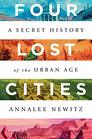 Four Lost Cities A Secret History of the Urban Age