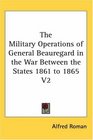 The Military Operations of General Beauregard in the War Between the States 1861 to 1865 V2