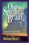 Our Spiritual Brain Integrating Brain Research and Faith Development