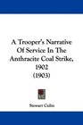 A Trooper's Narrative Of Service In The Anthracite Coal Strike 1902