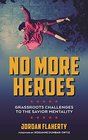 No More Heroes Grassroots Challenges to the Savior Mentality