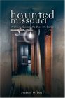Haunted Missouri A Ghostly Guide to the ShowMeState's Most Spirited Spots