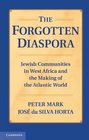 The Forgotten Diaspora Jewish Communities in West Africa and the Making of the Atlantic World