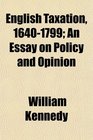 English Taxation 16401799 An Essay on Policy and Opinion