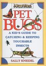 Pet Bugs A Kid's Guide to Catching and Keeping Touchable Insects