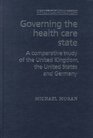 Governing the Health Care State A Comparative Study of the United Kingdom the United States and Germany