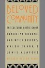 Beloved Community The Cultural Criticism of Randolph Bourne Van Wyck Brooks Waldo Frank and Lewis Mumford