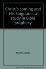 Christ's coming and His kingdom A study in Bible prophecy