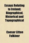 Essays Relating to Ireland Biographical Historical and Topographical