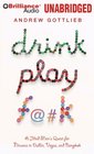 Drink Play Fk A Jilted Man's Quest for Nirvana in Dublin Vegas and Bangkok
