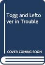 Togg and Leftover in Trouble