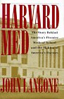Harvard Med  The Story Behind America's Premier Medical School and the Making of America's Do ctors