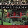 How To Make A Japanese Garden An Inspirational Visual Guide To A Classic Garden Style Beautifully Illustrated With Over 80 Stunning Photographs